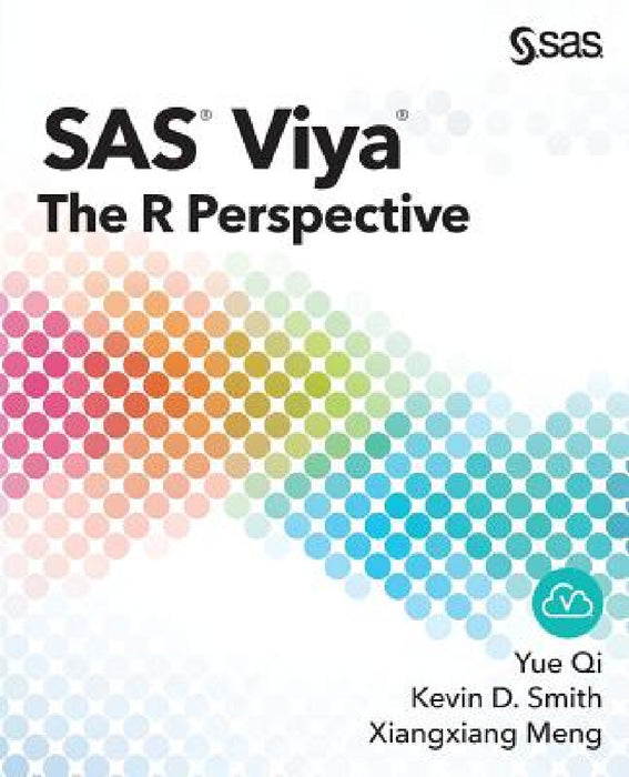 SAS Viya: The R Perspective by Yue Qi, Kevin D. Smith, Xiangxiang Meng