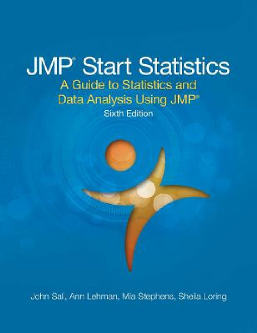 JMP Start Statistics: A Guide to Statistics and Data Analysis Using JMP, Sixth Edition by John Sall, Mia L. Stephens, Ann Lehman