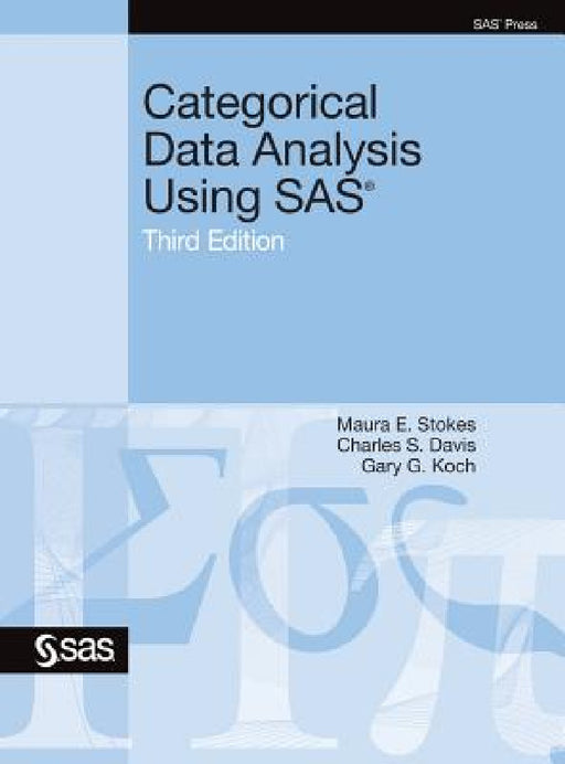 Categorical Data Analysis Using SAS, Third Edition by Maura E. Stokes, Charles S. Davis, Gary G. Koch