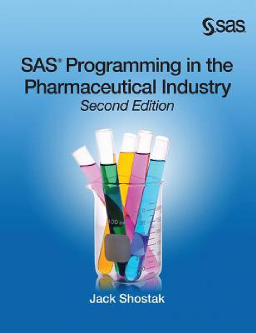SAS Programming in the Pharmaceutical Industry, Second Edition by Jack Shostak