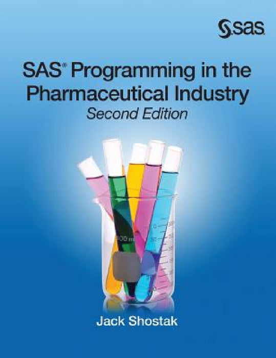 SAS Programming in the Pharmaceutical Industry, Second Edition by Jack Shostak