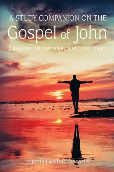 A Study Companion on the Gospel of John: 978-1-63528-116-3 by Sherrill G. Stevens