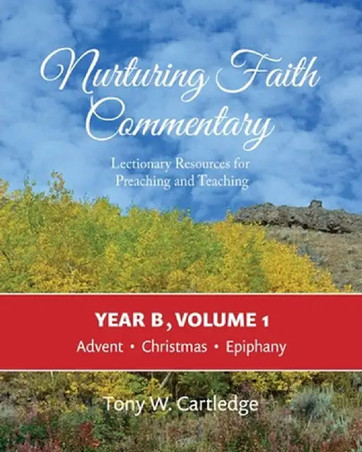 Nurturing Faith Commentary, Year B, Volume 1: Lectionary Resources for Preaching and Teaching: Advent, Christmas, Epiphany by Tony Cartledge