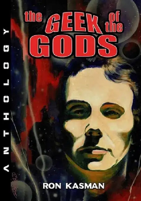 The Geek of the Gods by Ron Kasman