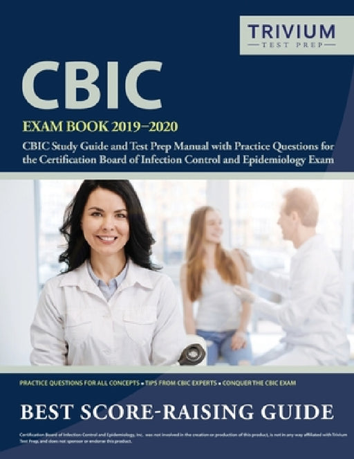 CBIC Exam Book 2019-2020: CBIC Study Guide and Test Prep Manual with Practice Questions for the Certification Board of Infection Control and Epidemiol by Trivium Infection Control Exam Team