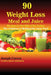 90 Weight Loss Meal and Juice Recipes to Get Rid of Fat Today!: The Solution to Melting Fat Away Fast! by Joseph Correa