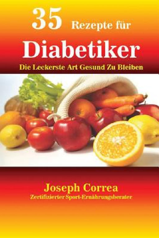 35 Rezepte für Diabetiker: Die Leckerste Art Gesund Zu Bleiben by Joseph Correa