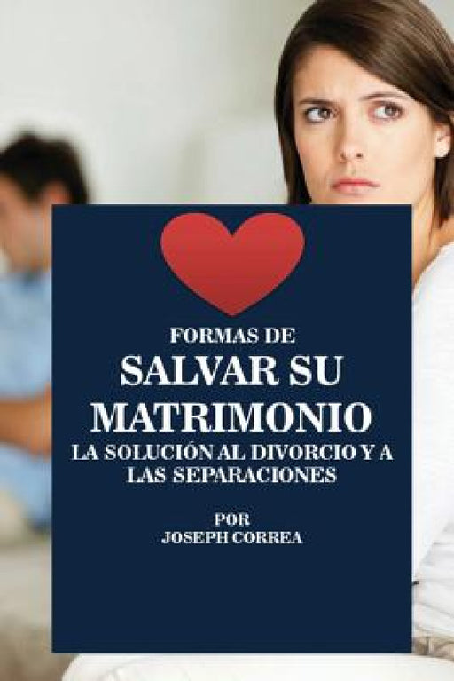 Formas de Salvar su Matrimonio: La Solución al Divorcio y a las Separaciones by Joseph Correa