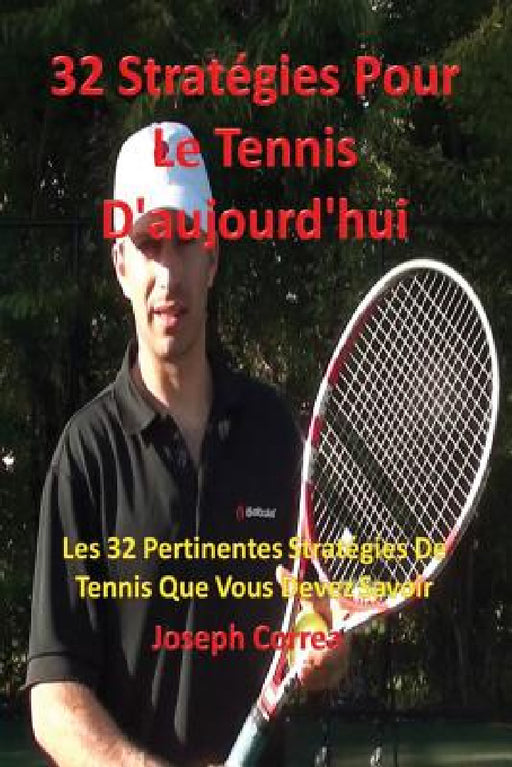 32 Stratégies pour le tennis d'aujourd'hui: Les 32 pertinentes stratégies de tennis que vous devez savoir by Joseph Correa