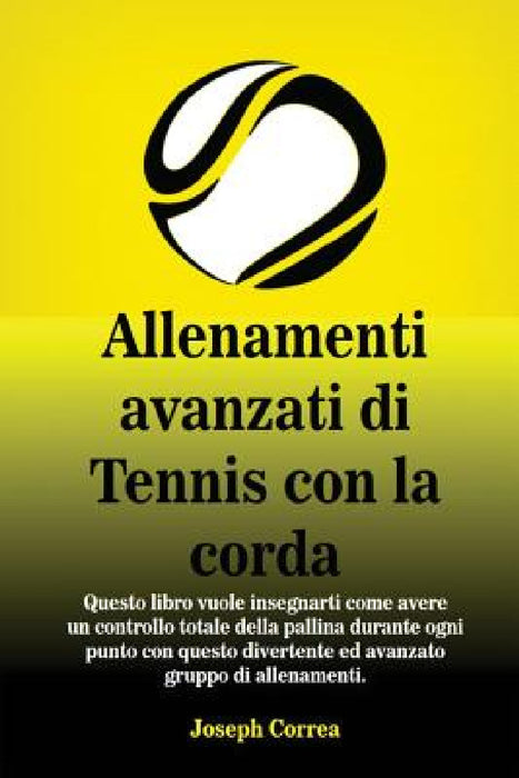 Allenamenti avanzati di Tennis con la corda: "Questo libro vuole insegnarti come avere un controllo totale della pallina durante ogni punto con questo by Joseph Correa