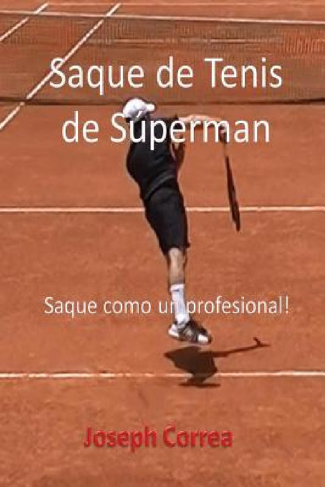 Saque de Tenis de Súperman: Saque como un profesional! by Joseph Correa