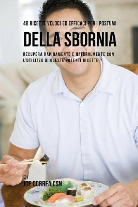 48 Ricette Veloci Ed Efficaci Per I Postumi Della Sbornia: Recupera Rapidamente E Naturalmente Con L'utilizzo Di Queste Potenti Ricette by Joe Correa