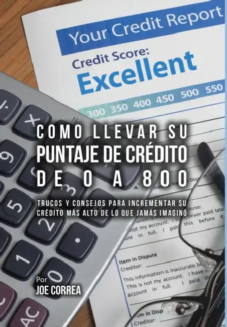 Como Llevar Su Puntaje De Crédito De 0 a 800: Trucos Y Consejos Para Incrementar Su Crédito Más Alto De Lo Que Jamás Imaginó by Joe Correa