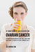 47 Home Remedy Juice Recipes for Ovarian Cancer: Vitamin Packed Recipes That Will Give Your Body What It Needs to Fight Cancer by Joe Correa