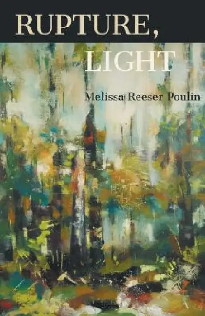 Rupture, Light by Melissa Reeser Poulin