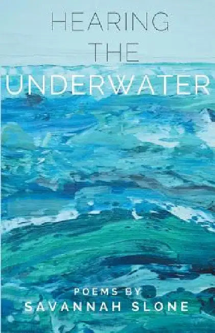 Hearing the Underwater by Savannah Slone