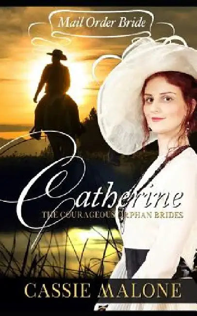 Mail Order Bride: Catherine: The Courageous Orphan Brides (Western Historical Romance) by Cassie Malone