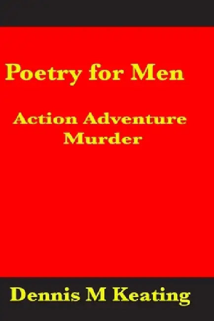 Poetry For Men: Action Adventure Murder by Dennis M. Keating