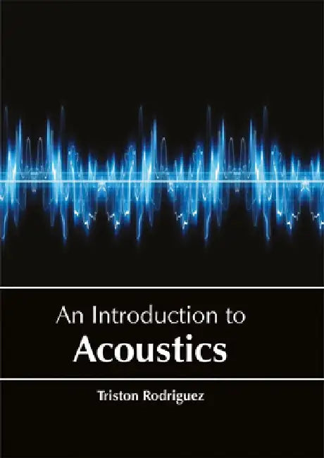 An Introduction to Acoustics by Triston Rodriguez