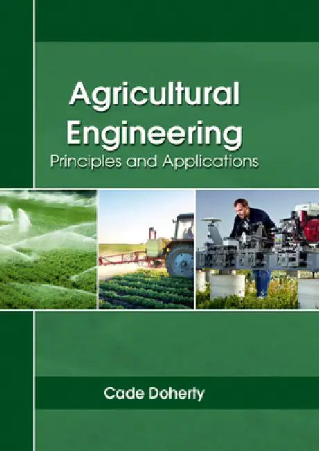 Agricultural Engineering: Principles and Applications by Cade Doherty