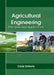 Agricultural Engineering: Principles and Applications by Cade Doherty