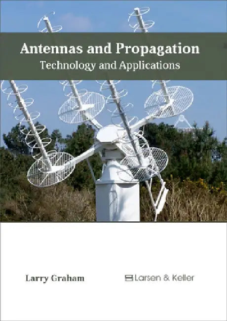 Antennas and Propagation: Technology and Applications by Larry Graham