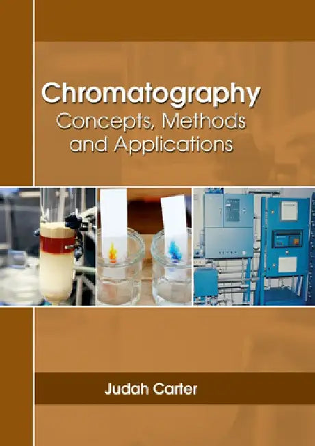 Chromatography: Concepts, Methods and Applications by Judah Carter