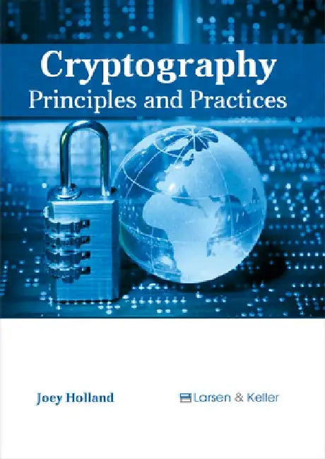 Cryptography: Principles and Practices by Joey Holland
