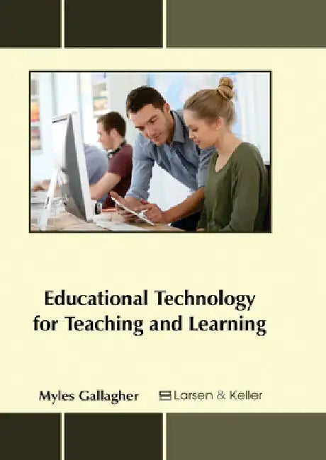 Educational Technology for Teaching and Learning by Myles Gallagher