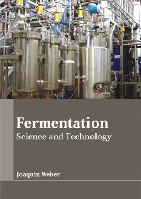Fermentation: Science and Technology by Joaquin Weber