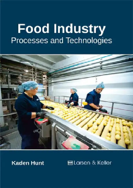 Food Industry: Processes and Technologies by Kaden Hunt