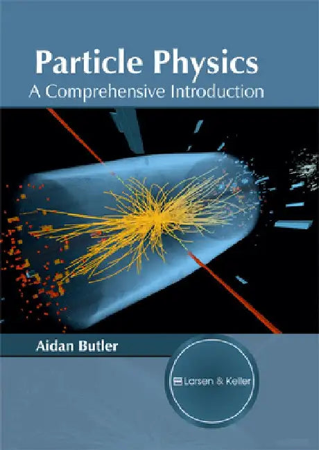 Particle Physics: A Comprehensive Introduction by Aidan Butler