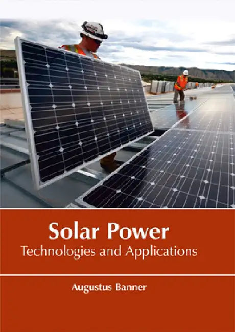 Solar Power: Technologies and Applications by Augustus Banner