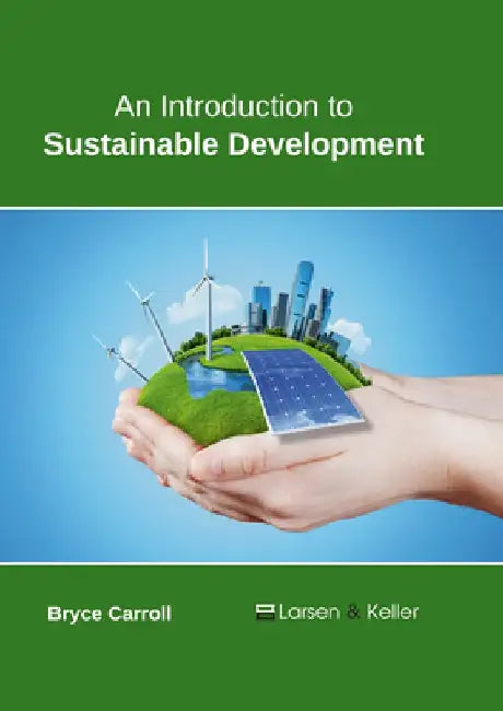 An Introduction to Sustainable Development by Bryce Carroll