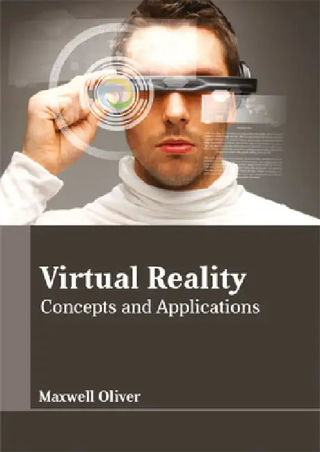 Virtual Reality: Concepts and Applications by Maxwell Oliver