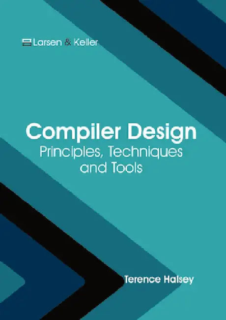 Compiler Design: Principles, Techniques and Tools by Terence Halsey