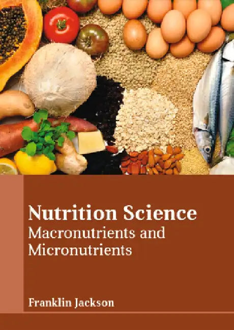 Nutrition Science: Macronutrients and Micronutrients by Franklin Jackson