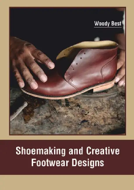 Shoemaking and Creative Footwear Designs by Woody Best