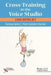 Cross-Training in the Voice Studio: A Balancing Act by Norman Spivey