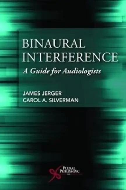 Binaural Interference: A Guide for Audiologists by James Jerger