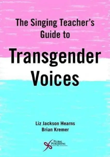 The Singing Teacher's Guide to Transgender Voices by Liz Jackson Hearns, Brian Kremer