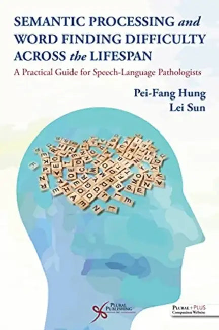 Semantic Processing and Word Finding Difficulty Across the Lifespan: A Practical Guide for Speech-Language Pathologists by Pei-Fang Hung