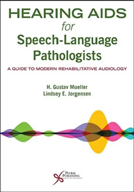Hearing AIDS for Speech-Language Pathologists: A Guide to Modern Rehabilitative Audiology by H. Gustav Mueller