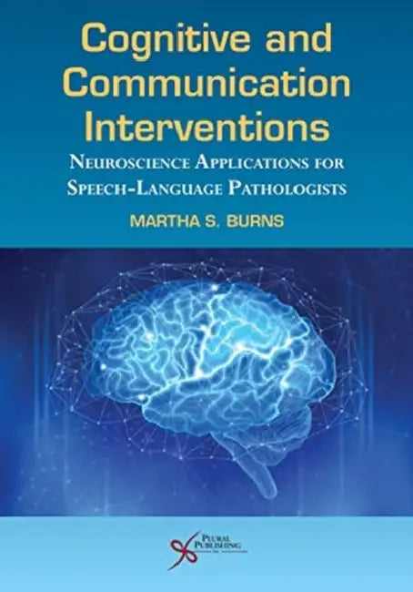 Cognitive and Communication Interventions: Neuroscience Applications for Speech-Language Pathologists by Martha S. Burns
