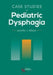 Case Studies in Pediatric Dysphagia by Jennifer J. Wilson