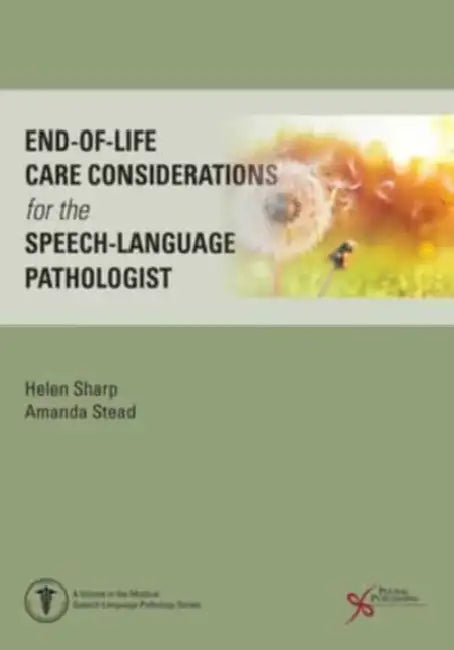 End-of-Life Care Considerations for the Speech-Language Pathologist by Helen, Ph.D./ Stead, Amanda, Ph.D. Sharp