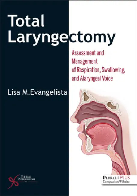 Total Laryngectomy: Assessment and Management of Respiration, Swallowing, and Alaryngeal Voice by Andrew (Associate Professor, Associate Professor, Department of Political Studies, Queen's University) Lister