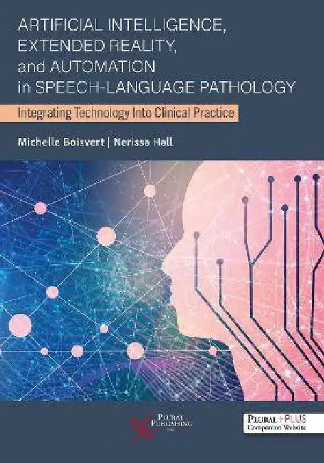Artificial Intelligence, Extended Reality, and Automation in Speech-Language Pathology: Integrating Technology Into Clinical Practice by Michelle Boisvert