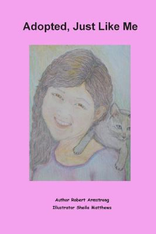Adopted, Just Like Me by Robert Armstrong, Sheila Matthews, Sheila Matthews