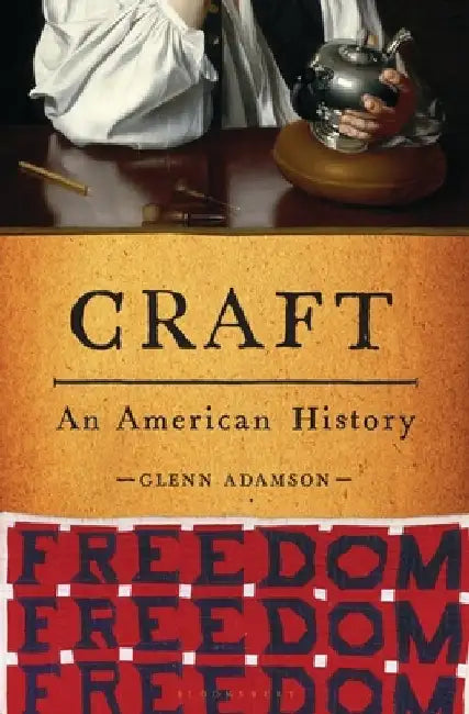 Crafting America: Folk Art, Activism, and the Making of a Nation by Glenn Adamson